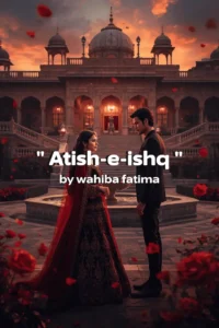 Atish e Ishq novel by Wahiba Fatima